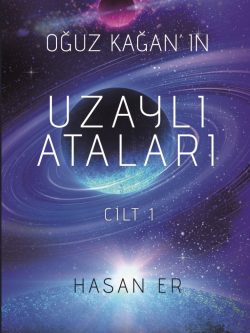 Oğuz Kağan'ın Uzaylı Ataları - Cilt I  (e-kitap)